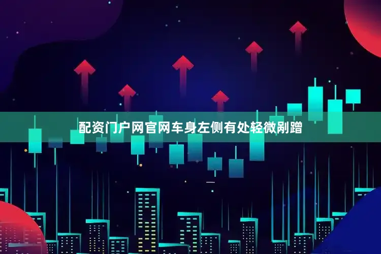 配资门户网官网车身左侧有处轻微剐蹭