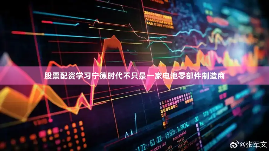股票配资学习宁德时代不只是一家电池零部件制造商