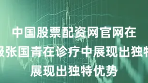 中国股票配资网官网在线客服张国青在诊疗中展现出独特优势