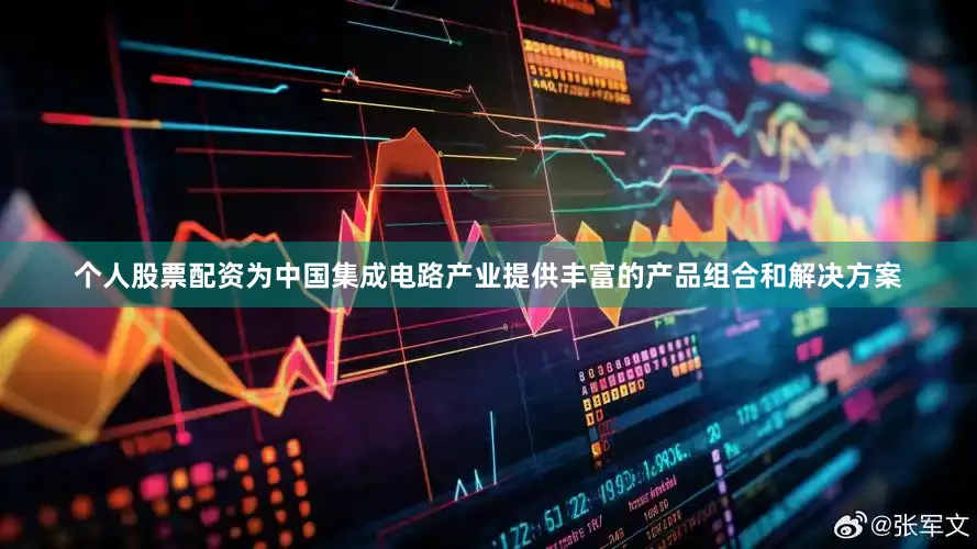 个人股票配资为中国集成电路产业提供丰富的产品组合和解决方案
