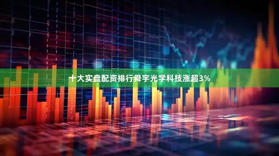 十大实盘配资排行舜宇光学科技涨超3%