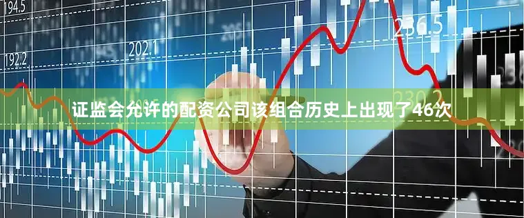 证监会允许的配资公司该组合历史上出现了46次
