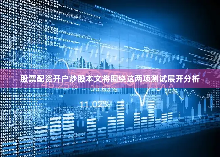 股票配资开户炒股本文将围绕这两项测试展开分析