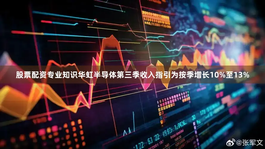 股票配资专业知识华虹半导体第三季收入指引为按季增长10%至13%