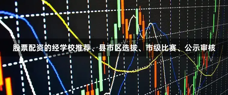 股票配资的经学校推荐、县市区选拔、市级比赛、公示审核