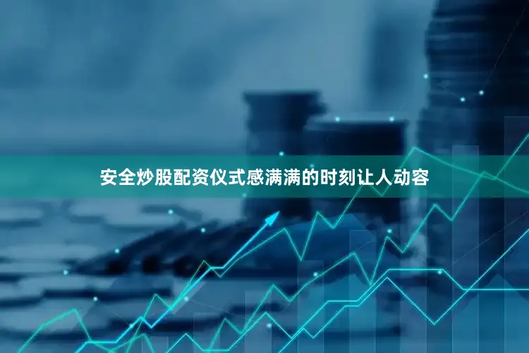 安全炒股配资仪式感满满的时刻让人动容